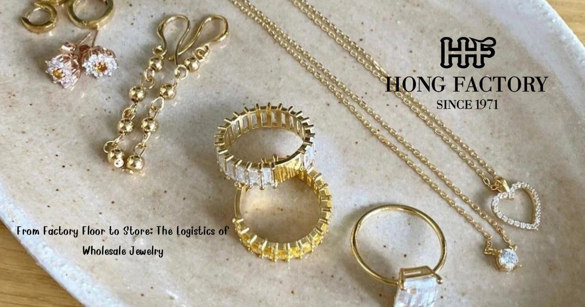 From Factory Floor to Store: The Logistics of Wholesale Jewelry