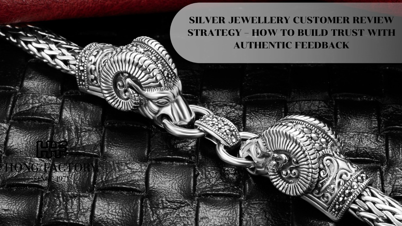 SILVER JEWELLERY CUSTOMER REVIEW STRATEGY – HOW TO BUILD TRUST WITH AUTHENTIC FEEDBACK