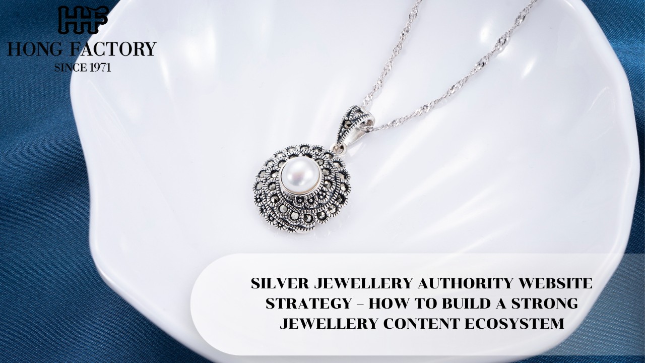 SILVER JEWELLERY AUTHORITY WEBSITE STRATEGY – HOW TO BUILD A STRONG JEWELLERY CONTENT ECOSYSTEM