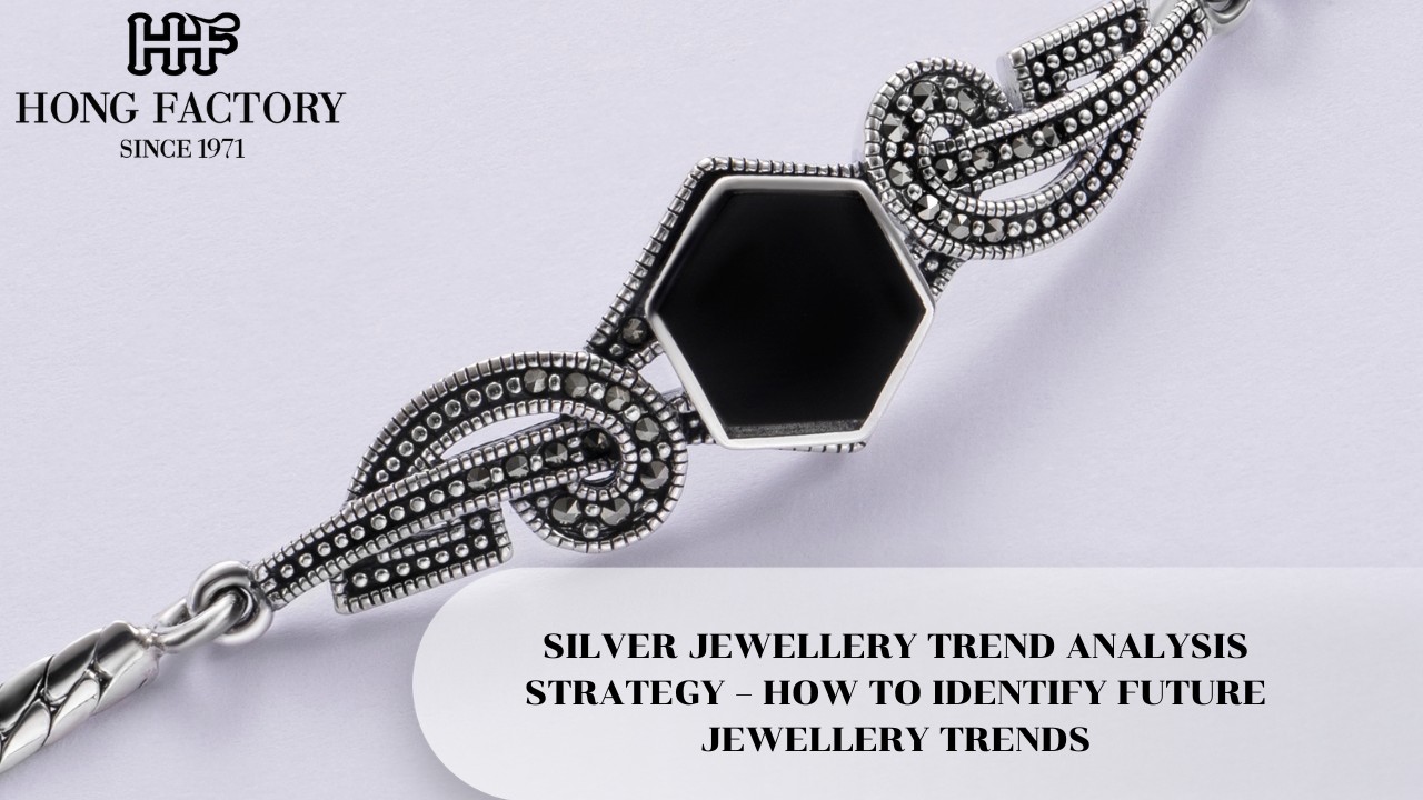 SILVER JEWELLERY TREND ANALYSIS STRATEGY – HOW TO IDENTIFY FUTURE JEWELLERY TRENDS