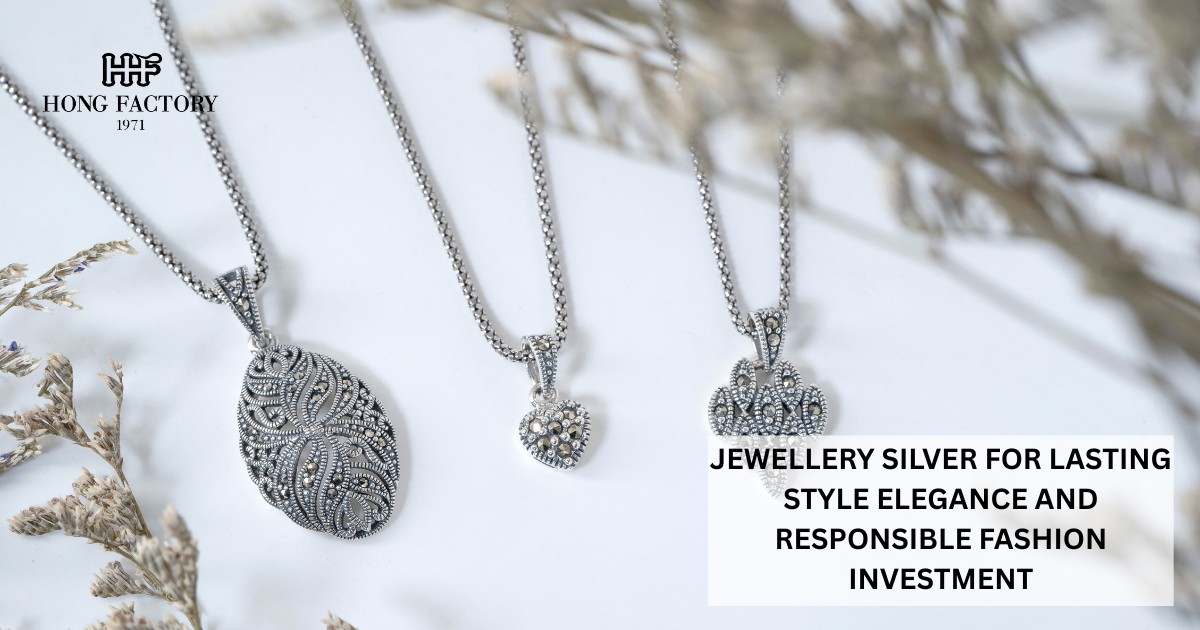 JEWELLERY SILVER FOR LASTING STYLE ELEGANCE AND RESPONSIBLE FASHION INVESTMENT